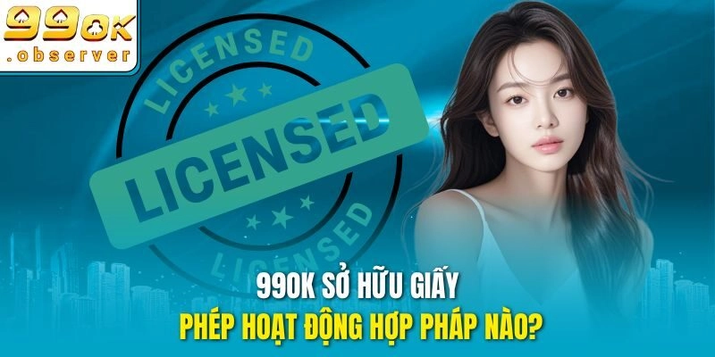 99ok sở hữu giấy phép hoạt động hợp pháp nào?