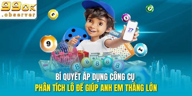 Bí quyết áp dụng công cụ phân tích lô đề giúp anh em thắng lớn