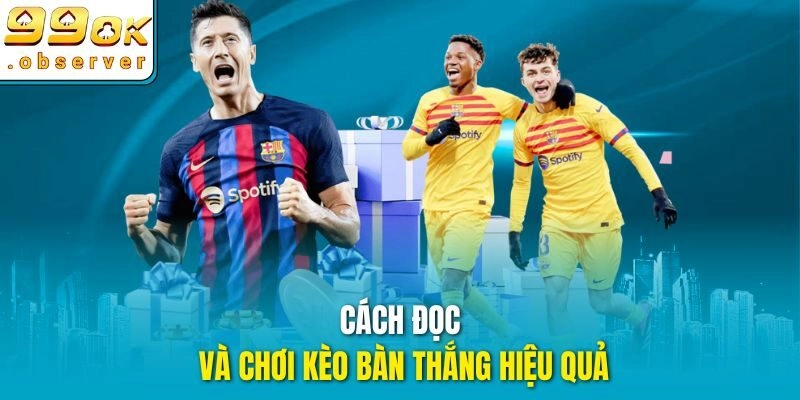 Cách đọc và chơi kèo bàn thắng hiệu quả