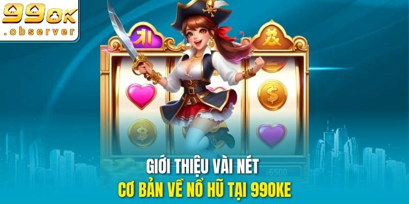 Giới thiệu vài nét cơ bản về nổ hũ tại 99oke