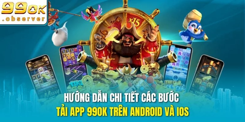 Hướng dẫn chi tiết các bước tải app 99ok trên Android và iOS