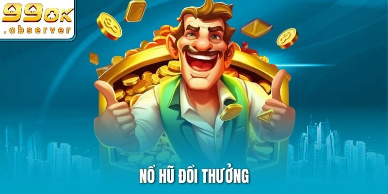 Nổ Hũ Đổi Thưởng Cực Khủng Tại 99ok – Săn Jackpot Dễ Dàng