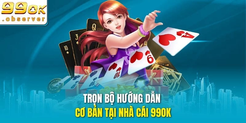 Trọn bộ hướng dẫn cơ bản tại nhà cái 99ok